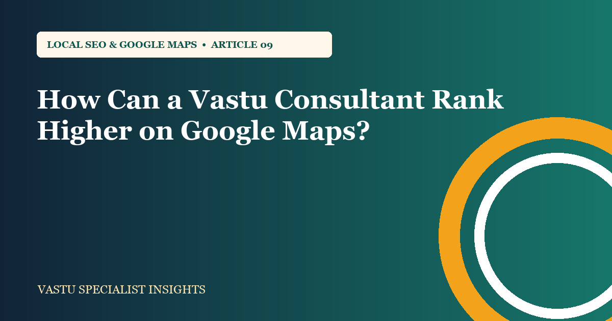 How Can a Vastu Consultant Rank Higher on Google Maps?