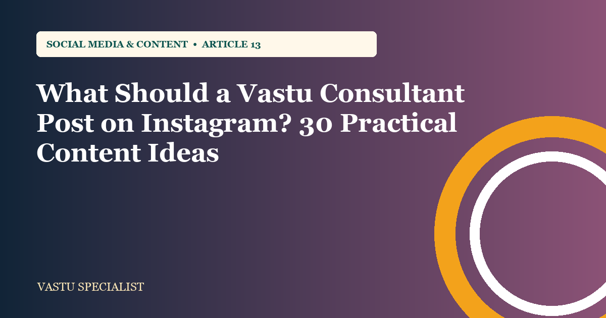 What Should a Vastu Consultant Post on Instagram? 30 Practical Content Ideas