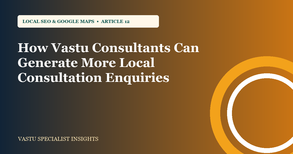 How Vastu Consultants Can Generate More Local Consultation Enquiries