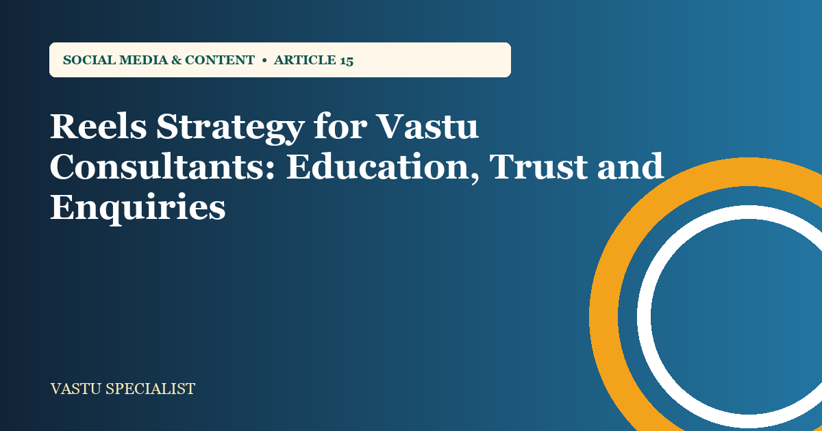 Reels Strategy for Vastu Consultants: Education, Trust and Enquiries