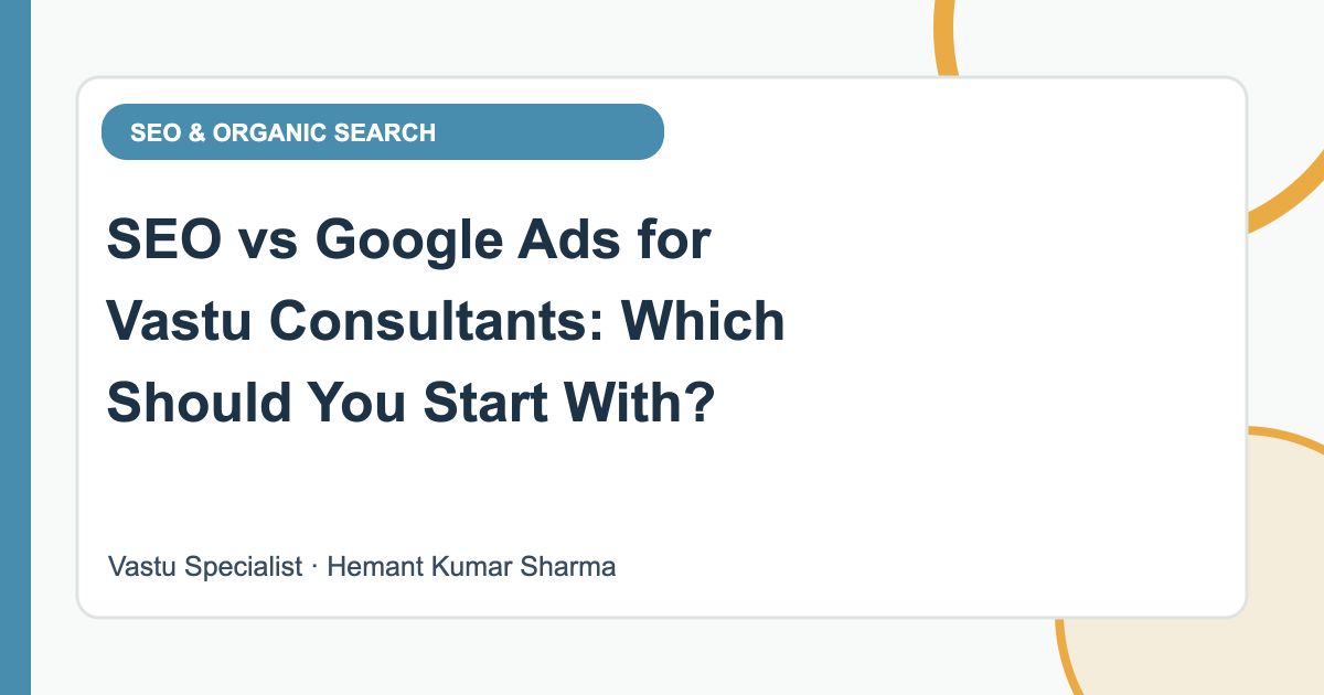 SEO vs Google Ads for Vastu Consultants: Which Should You Start With?