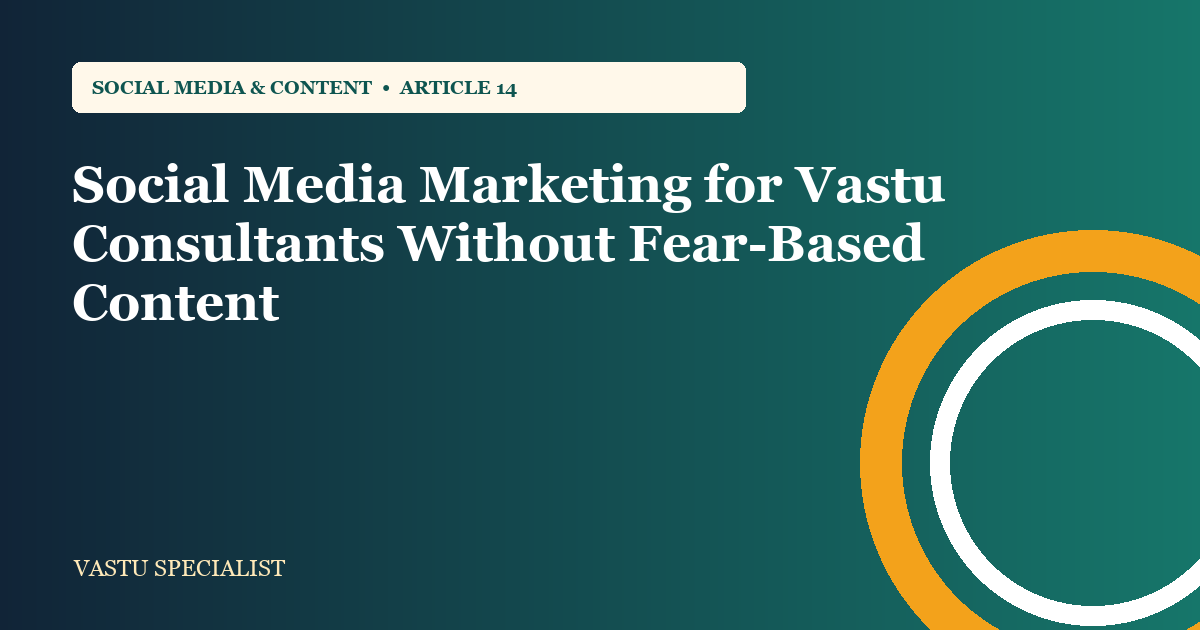 Social Media Marketing for Vastu Consultants Without Fear-Based Content