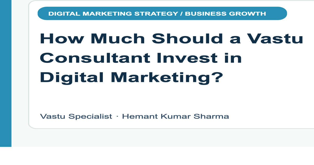 How Much Should a Vastu Consultant Invest in Digital Marketing?